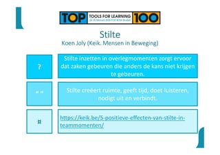 Stilte
Koen Joly (Keik. Mensen in Beweging)
?
“ ”
¤
Stilte inzetten in overlegmomenten zorgt ervoor
dat zaken gebeuren die anders de kans niet krijgen
te gebeuren.
Stilte creëert ruimte, geeft tijd, doet luisteren,
nodigt uit en verbindt.
https://keik.be/5-positieve-effecten-van-stilte-in-
teammomenten/
 