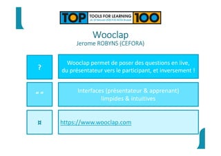 Wooclap
Jerome ROBYNS (CEFORA)
?
“ ”
¤
Wooclap permet de poser des questions en live,
du présentateur vers le participant, et inversement !
Interfaces (présentateur & apprenant)
limpides & intuitives
https://www.wooclap.com
 