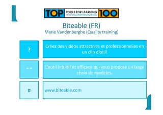 Biteable (FR)
Marie Vandenberghe (Quality training)
?
“ ”
¤
Créez des vidéos attractives et professionnelles en
un clin d’œil!
L’outil intuitif et efficace qui vous propose un large
choix de modèles.
www.biteable.com
 