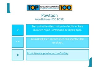 Powtoon
Koen Beirens (FOD BOSA)
?
“ ”
¤
Een animatievideo maken in slechts enkele
minuten? Dan is Powtoon de ideale tool.
Gemakkelijk en snel én met een spectaculair
resultaat.
https://www.powtoon.com/index/
 