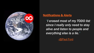 Notifications & Alerts
“I erased most of my TODO list
since I really only need to stay
alive and listen to people and
everything else is a lie.”
-@Paul Ford
 