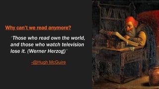 Why can’t we read anymore?
“Those who read own the world,
and those who watch television
lose it. (Werner Herzog)”
-@Hugh ...