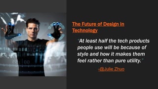 The Future of Design in
Technology
“At least half the tech products
people use will be because of
style and how it makes t...
