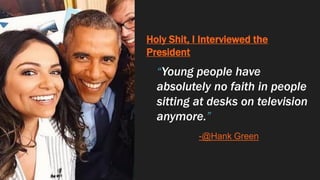 Holy Shit, I Interviewed the
President
“Young people have
absolutely no faith in people
sitting at desks on television
any...