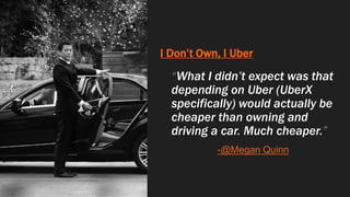 I Don’t Own, I Uber
“What I didn’t expect was that
depending on Uber (UberX
specifically) would actually be
cheaper than o...