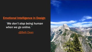 Emotional Intelligence in Design
“We don’t stop being human
when we go online.”
-@Beth Dean
 
