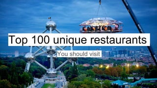 Top 100 unique restaurants
You should visit
 