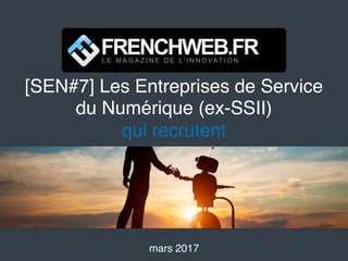 [SEN#7] Les Entreprises de Service
du Numérique (ex-SSII)
qui recrutent
mars 2017
 