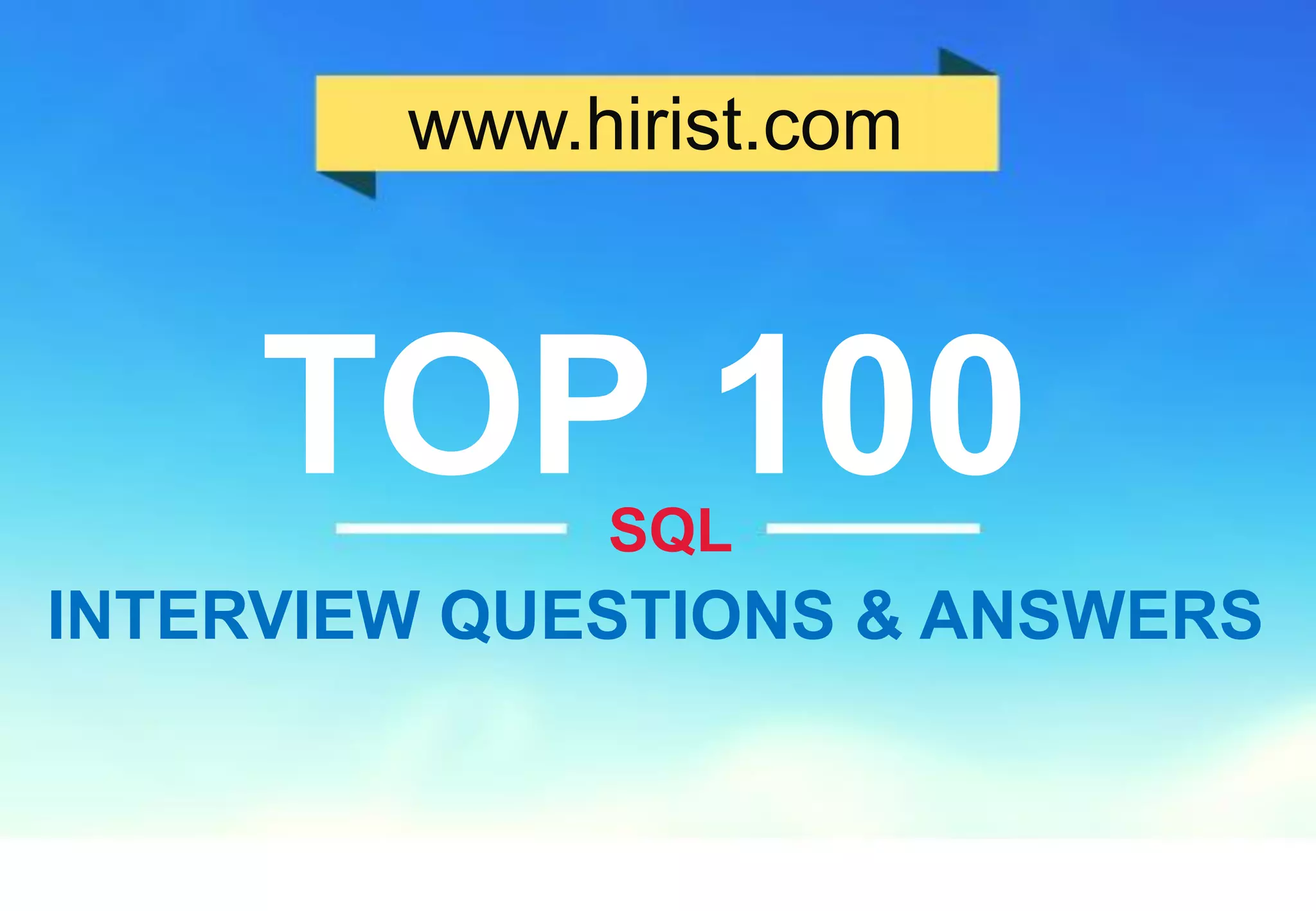 www.hirist.com 
SQL 
TOP 100 
INTERVIEW QUESTIONS & ANSWERS 