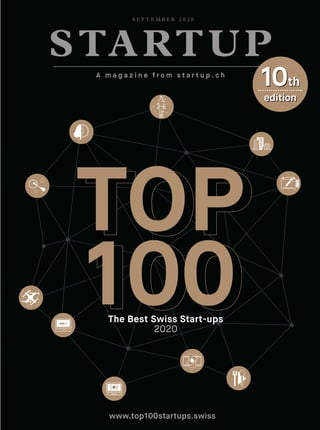 STARTUP
www.top100startups.swiss
S E P T E M B E R 2 0 2 0
A m a g a z i n e f r o m s t a r t u p . c h
The Best Swiss Start-ups
2020
TOP
100
TOP
100
10th
edition
 