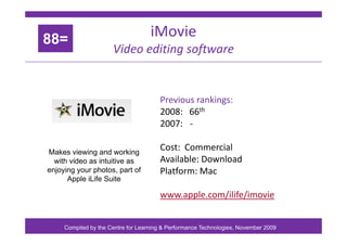 iMovie
88=
Video editing software
88=
Previous rankings:
2008: 66th
2007:
2007: ‐
Cost: Commercial
M k i i d ki
Cost: Comm...