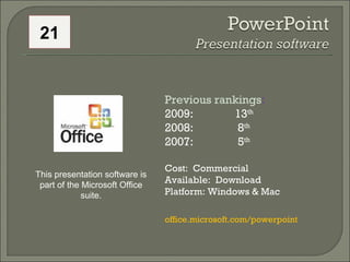 Previous rankings : 2009: 13 th   2008:   8 th   2007:   5 th   Cost:  Commercial Available:  Download Platform: Windows & Mac office.microsoft.com/powerpoint   This presentation software is part of the Microsoft Office suite. 21 