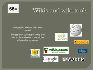 No specific wikis or wiki tools named. The general concept of wikis and wiki tools – whether standalone within other syste...