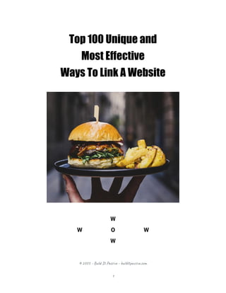 Top 100 Unique and
Most Effective
Ways To Link A Website
W
W O W
W
© 2003 - Build It Passive - builditpassive.com
1
 