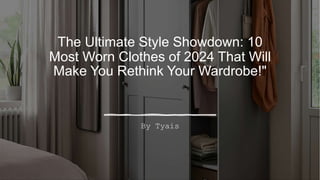 The Ultimate Style Showdown: 10
Most Worn Clothes of 2024 That Will
Make You Rethink Your Wardrobe!"
By Tyais
 