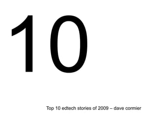 10 Top 10 edtech stories of 2009 – dave cormier 
