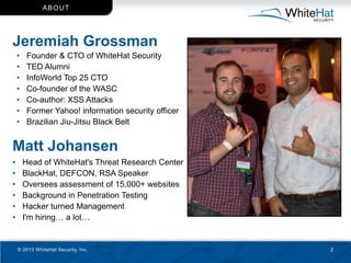 ABO U T




Jeremiah Grossman
    •    Founder & CTO of WhiteHat Security
    •    TED Alumni
    •    InfoWorld Top 25 CT...