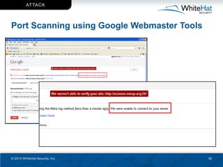 AT TAC K




Port Scanning using Google Webmaster Tools




© 2013 WhiteHat Security, Inc.               34
 