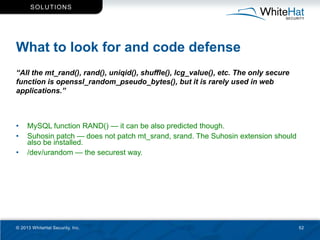 SO L U T IONS




What to look for and code defense
“All the mt_rand(), rand(), uniqid(), shuffle(), lcg_value(), etc. The...