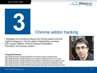 2 0 1 2 TO P T EN




                                      Chrome addon hacking
―Webpages can sometimes interact with Chr...