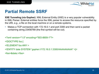 XXE T U N N EL IN G




Partial Remote SSRF
XXE Tunneling (via Gopher): XML External Entity (XXE) is a very popular vulner...