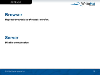 D EF EN SE




Browser
Upgrade browsers to the latest version.




Server
Disable compression.




© 2013 WhiteHat Securit...