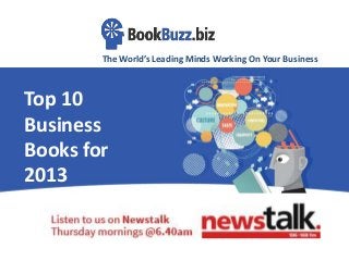 The World’s Leading Minds Working On Your Business

Top 10
Business
Books for
2013

 