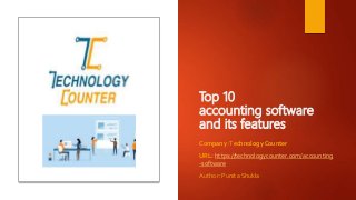 Top 10
accounting software
and its features
Company :Technology Counter
URL: https://technologycounter.com/accounting
-software
Author: Punita Shukla
 