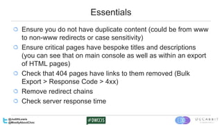 Essentials
Ensure you do not have duplicate content (could be from www
to non-www redirects or case sensitivity)
Ensure cr...