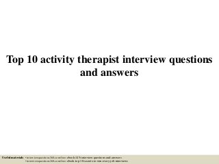 Top 10 activity therapist interview questions
and answers
Useful materials: • interviewquestions360.com/free-ebook-145-interview-questions-and-answers
• interviewquestions360.com/free-ebook-top-18-secrets-to-win-every-job-interviews
 