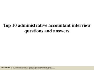 Top 10 administrative accountant interview
questions and answers
Useful materials: • interviewquestions360.com/free-ebook-145-interview-questions-and-answers
• interviewquestions360.com/free-ebook-top-18-secrets-to-win-every-job-interviews
 