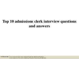 Top 10 admissions clerk interview questions
and answers
Useful materials: • interviewquestions360.com/free-ebook-145-interview-questions-and-answers
• interviewquestions360.com/free-ebook-top-18-secrets-to-win-every-job-interviews
 