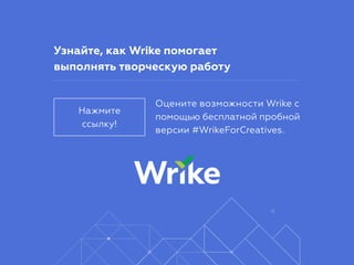 Узнайте, как Wrike помогает
выполнять творческую работу
Нажмите
ссылку!
Оцените возможности Wrike с
помощью бесплатной про...
