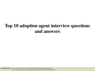 Top 10 adoption agent interview questions
and answers
Useful materials: • interviewquestions360.com/free-ebook-145-interview-questions-and-answers
• interviewquestions360.com/free-ebook-top-18-secrets-to-win-every-job-interviews
 