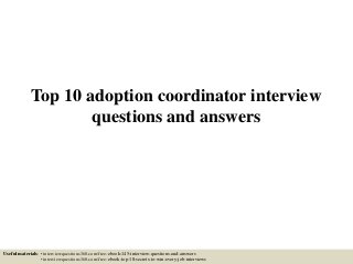 Top 10 adoption coordinator interview
questions and answers
Useful materials: • interviewquestions360.com/free-ebook-145-interview-questions-and-answers
• interviewquestions360.com/free-ebook-top-18-secrets-to-win-every-job-interviews
 