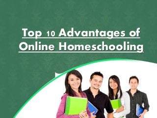 Top 10 Advantages of
Online Homeschooling
 