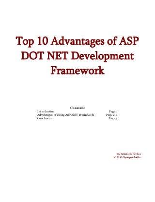 Top 10 Advantages of ASP
DOT NET Development
Framework
Contents:
Introduction Page 1
Advantages of Using ASP.NET Framework Page 2-4
Conclusion Page 5
By Shamit Khemka
C.E.O SynapseIndia
 