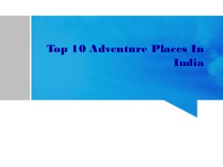 Top 10 Adventure Places In
India
 
