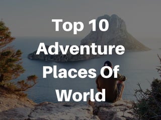 Top 10
Adventure
Places Of
World
 
