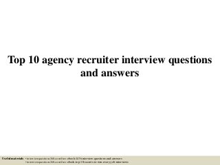 Top 10 agency recruiter interview questions
and answers
Useful materials: • interviewquestions360.com/free-ebook-145-interview-questions-and-answers
• interviewquestions360.com/free-ebook-top-18-secrets-to-win-every-job-interviews
 