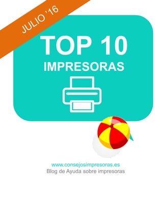 TOP 10
IMPRESORAS
www.consejosimpresoras.es
Blog de Ayuda sobre impresoras
 