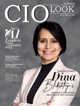 VOL 12 I ISSUE 20 I 2023
Partner and AI
Prac ce Co-chair
Haynes and Boone, LLP
DinaBlikshteyn
Innovator in Focus
Dina
Blikshteyn’s
Approach to Overcoming
Adversi es in Tech Innova on
Top 10
AI
Leaders
Shaping
Innova on,
2023
Ethical Leadership in
the Tech Industry
Balancing Innova on and
Responsibility
Naviga ng Rapid Changes
and Innova on
Agile Leadership in Tech
 