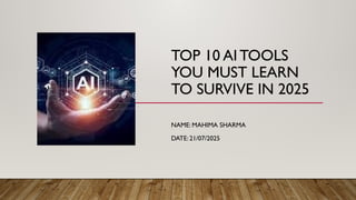 TOP 10 AI TOOLS YOU MUST LEARN TO SURVIVE IN 2025 AND ABOVE | PPTX
