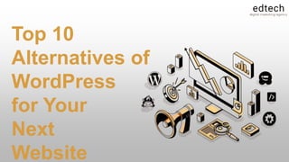 Top 10
Alternatives of
WordPress
for Your
Next
Website
 