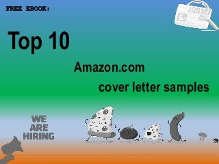 1
Amazon.com
FREE EBOOK:
Tags: Top 10 Amazon.com cover letter templates, Amazon.com resume samples, Amazon.com resume templates, Amazon.com interview questions and answers pdf, Amazon.com job interview
tips, how to find Amazon.com jobs, Amazon.com linkedin tips, Amazon.com resume writing tips…
cover letter samples
Top 10
 