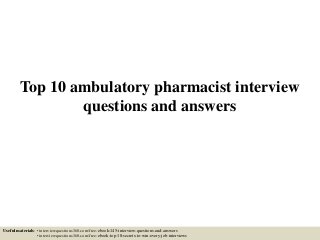 Top 10 ambulatory pharmacist interview
questions and answers
Useful materials: • interviewquestions360.com/free-ebook-145-interview-questions-and-answers
• interviewquestions360.com/free-ebook-top-18-secrets-to-win-every-job-interviews
 