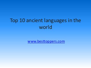 Top 10 ancient languages in the
world
www.besttoppers.com
 