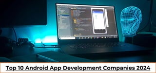 Top 10 Android App Development Companies 2024
 