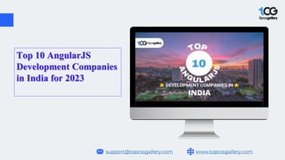 www.topcssgallery.com
support@topcssgallery.com
Top 10 AngularJS
Development Companies
in India for 2023
 