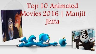 Top 10 Animated
Movies 2016 | Manjit
Jhita
 